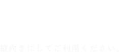 縦向きにしてご利用ください。